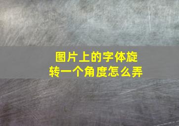 图片上的字体旋转一个角度怎么弄