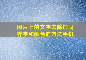 图片上的文字去除加同样字和颜色的方法手机