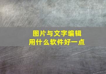 图片与文字编辑用什么软件好一点