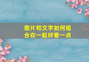 图片和文字如何组合在一起好看一点