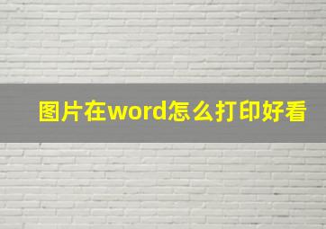 图片在word怎么打印好看