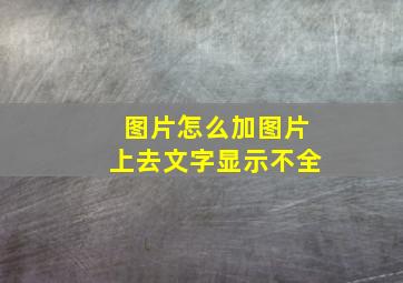 图片怎么加图片上去文字显示不全