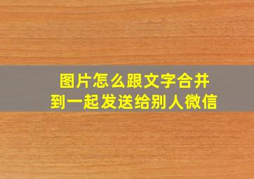 图片怎么跟文字合并到一起发送给别人微信