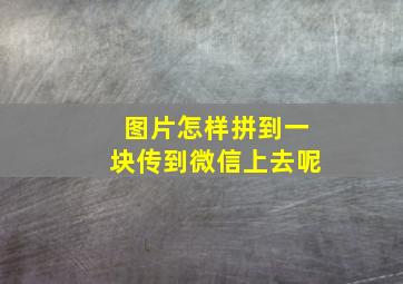 图片怎样拼到一块传到微信上去呢