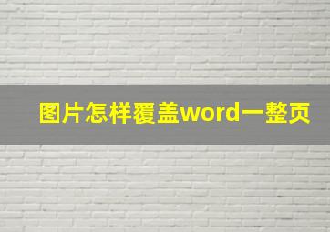 图片怎样覆盖word一整页