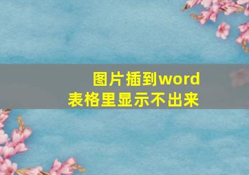 图片插到word表格里显示不出来