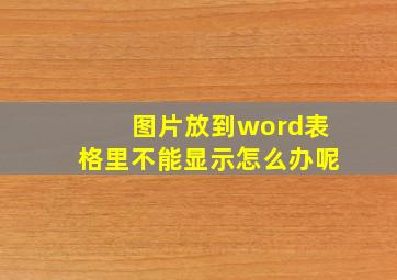 图片放到word表格里不能显示怎么办呢