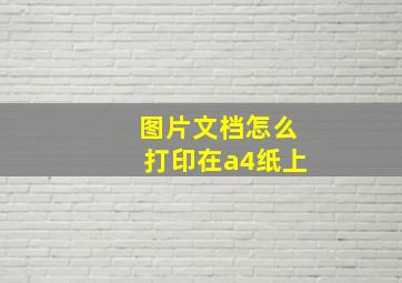 图片文档怎么打印在a4纸上