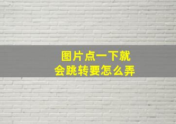 图片点一下就会跳转要怎么弄