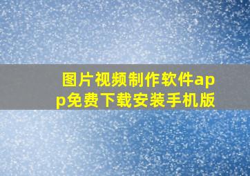 图片视频制作软件app免费下载安装手机版