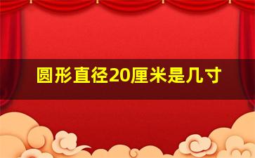 圆形直径20厘米是几寸