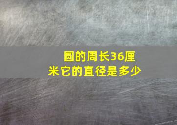 圆的周长36厘米它的直径是多少