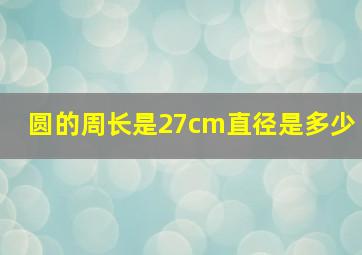 圆的周长是27cm直径是多少