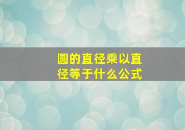 圆的直径乘以直径等于什么公式