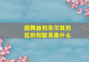 圆舞曲和华尔兹的区别和联系是什么