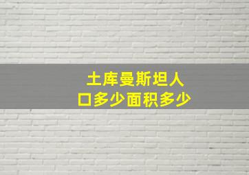 土库曼斯坦人口多少面积多少