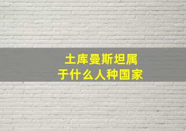 土库曼斯坦属于什么人种国家