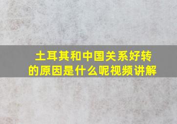 土耳其和中国关系好转的原因是什么呢视频讲解