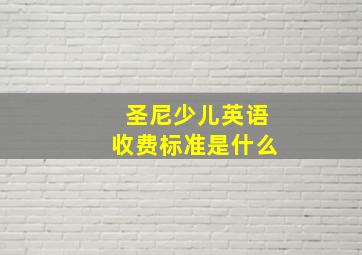 圣尼少儿英语收费标准是什么