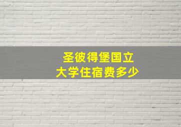 圣彼得堡国立大学住宿费多少