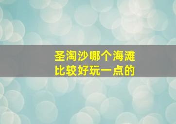 圣淘沙哪个海滩比较好玩一点的