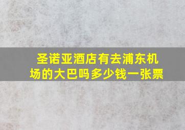 圣诺亚酒店有去浦东机场的大巴吗多少钱一张票