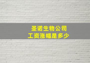 圣诺生物公司工资涨幅是多少