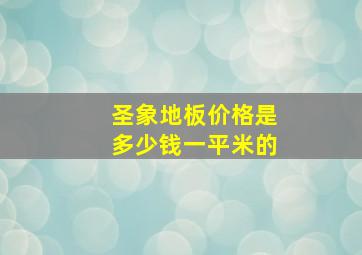 圣象地板价格是多少钱一平米的