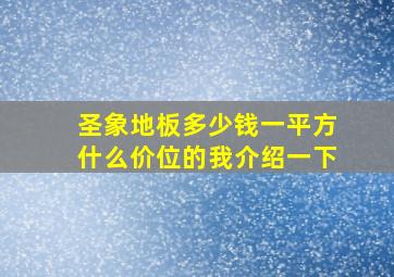 圣象地板多少钱一平方什么价位的我介绍一下