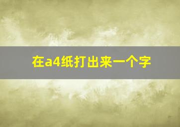 在a4纸打出来一个字