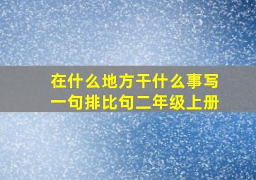 在什么地方干什么事写一句排比句二年级上册