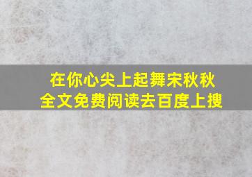 在你心尖上起舞宋秋秋全文免费阅读去百度上搜