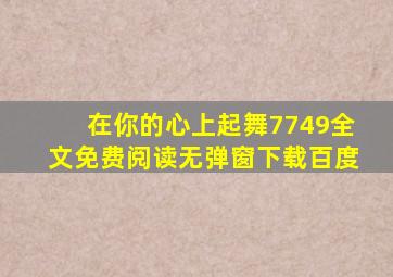 在你的心上起舞7749全文免费阅读无弹窗下载百度