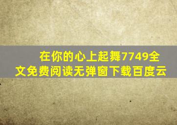 在你的心上起舞7749全文免费阅读无弹窗下载百度云