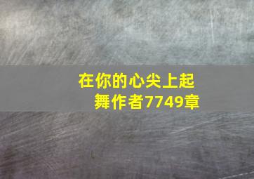 在你的心尖上起舞作者7749章