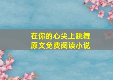 在你的心尖上跳舞原文免费阅读小说