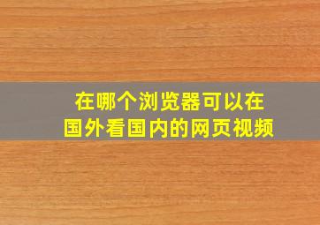 在哪个浏览器可以在国外看国内的网页视频