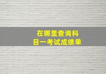 在哪里查询科目一考试成绩单