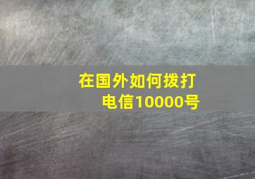 在国外如何拨打电信10000号