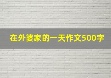 在外婆家的一天作文500字