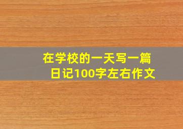 在学校的一天写一篇日记100字左右作文