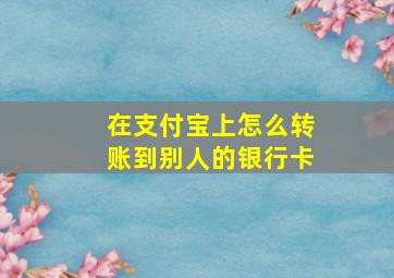 在支付宝上怎么转账到别人的银行卡