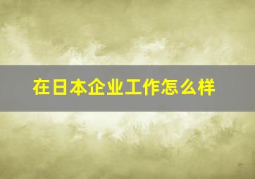 在日本企业工作怎么样