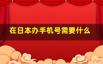 在日本办手机号需要什么