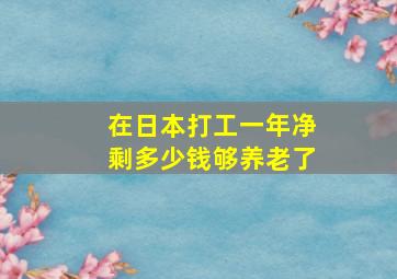 在日本打工一年净剩多少钱够养老了