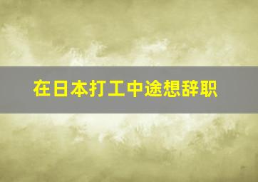 在日本打工中途想辞职