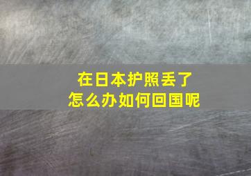 在日本护照丢了怎么办如何回国呢