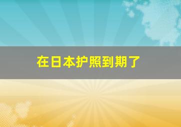 在日本护照到期了