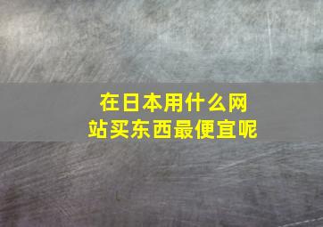 在日本用什么网站买东西最便宜呢