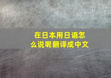 在日本用日语怎么说呢翻译成中文